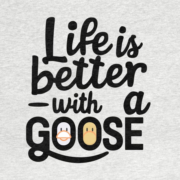 Life Is Better With A Goose by alby store